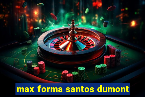 max forma santos dumont